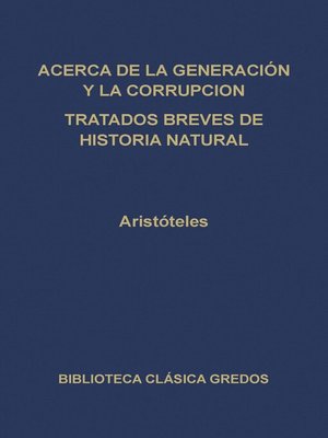 cover image of Acerca de la generación y la corrupción. Tratados breves de historia natural.